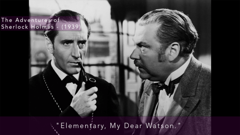 "Elementary, my dear Watson."- The Adventures of Sherlock Holmes (1939)