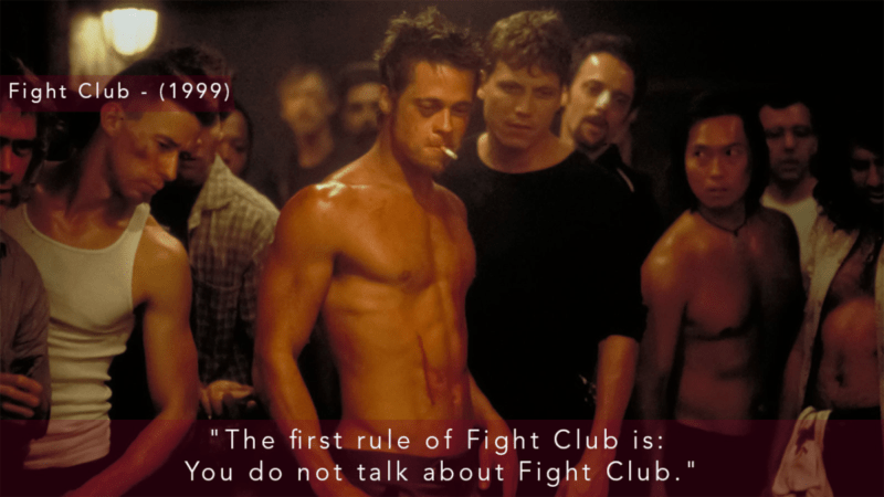 Fight Club - (1999) "The first rule of Fight Club is: You do not talk about Fight Club."